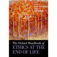 The Oxford Handbook of Ethics at the End of Life by Youngner, Stuart J.; Arnold, Robert M., 9780199974412