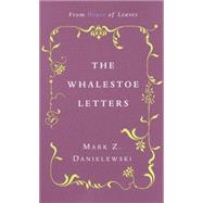 The Whalestoe Letters From House of Leaves by DANIELEWSKI, MARK Z., 9780375714412