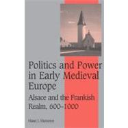 Politics and Power in Early Medieval Europe: Alsace and the Frankish Realm, 600–1000 by Hans J. Hummer, 9780521854412