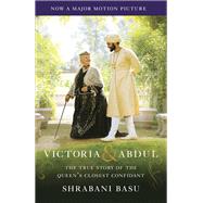 Victoria & Abdul (Movie Tie-in) The True Story of the Queen's Closest Confidant by Basu, Shrabani, 9780525434412