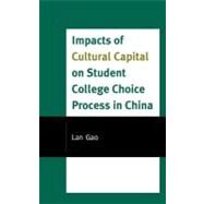 Impacts of Cultural Capital on Student College Choice in China by Gao, Lan, 9780739134412