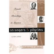 Strangers and Pilgrims : Female Preaching in America, 1740-1845 by Brekus, Catherine A., 9780807824412