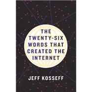 The Twenty-six Words That Created the Internet by Kosseff, Jeff, 9781501714412