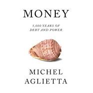 Money 5,000 Years of Debt and Power by Aglietta, Michel; Ould Ahmed, Pepita; Ponsot, Jean-Franois; Broder, David, 9781786634412