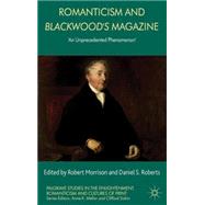 Romanticism and Blackwood's Magazine 'An Unprecedented Phenomenon' by Morrison, Robert; Roberts, Daniel S., 9780230304413