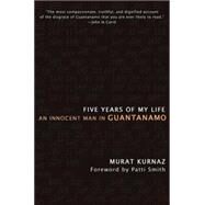 Five Years of My Life An Innocent Man in Guantanamo by Kurnaz, Murat; Smith, Patti, 9780230614413