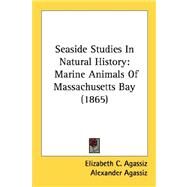 Seaside Studies in Natural History : Marine Animals of Massachusetts Bay (1865) by Agassiz, Elizabeth Cabot Cary; Agassiz, Alexander, 9780548674413