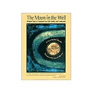 The Moon in the Well Wisdom Tales to Transform Your Life, Family, and Community by Meade, Erica Helm; Abram, David, 9780812694413