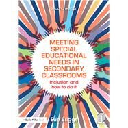 Meeting Special Educational Needs in Secondary Classrooms: Inclusion and how to do it by Briggs; Sue, 9781138854413