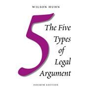 The Five Types of Legal Argument, Fourth Edition by Huhn, Wilson, 9781531024413