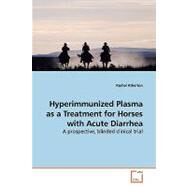 Hyperimmunized Plasma As a Treatment for Horses With Acute Diarrhea: A Prospective, Blinded Clinical Trial by Atherton, Rachel, 9783639144413