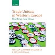 Trade Unions in Western Europe Hard Times, Hard Choices by Gumbrell-McCormick, Rebecca; Hyman, Richard, 9780199644414