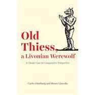 Old Thiess, a Livonian Werewolf by Ginzburg, Carlo; Lincoln, Bruce, 9780226674414