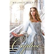 The Captive Maiden by Dickerson, Melanie, 9780310724414