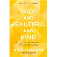 Good and Beautiful and Kind Becoming Whole in a Fractured World by Villodas, Rich; Voskamp, Ann, 9780525654414