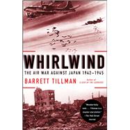 Whirlwind The Air War Against Japan, 1942-1945 by Tillman, Barrett, 9781416584414