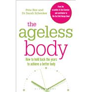 The Ageless Body How To Hold Back The Years To Achieve A Better Body by Bee, Peta; Schenker, Sarah, 9781472924414