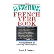 Everything French Verb Book : A Handy Reference for Mastering Verb Conjugation by Lawless, Laura K., 9781605504414