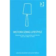 Historicizing Lifestyle: Mediating Taste, Consumption and Identity from the 1900s to 1970s by Hollows,Joanne, 9780754644415