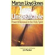 Joy Unspeakable Power and Renewal in the Holy Spirit by LLOYD-JONES, MARTYN, 9780877884415