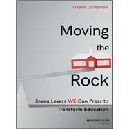 Moving the Rock Seven Levers WE Can Press to Transform Education by Lichtman, Grant, 9781119404415