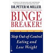 Binge Breaker!(TM) Stop Out-of-Control Eating and Lose Weight by Miller, Dr. Peter M., 9780446674416