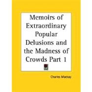 Memoirs of Extraordinary Popular Delusions and the Madness of Crowds 1852 by MacKay, Charles, 9780766134416