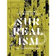 Celebrating the Marvellous Surrealism in Architecture by Spiller, Neil, 9781119254416