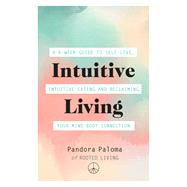 Intuitive Living A 6-week guide to self-love, intuitive eating and reclaiming your mind-body connection by Paloma, Pandora, 9781409184416