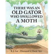 There Was an Old Gator Who Swallowed a Moth by Lee, B. J.; Opie, David, 9781455624416