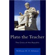 Plato the Teacher The Crisis of the Republic by Altman, William H. F., 9780739184417