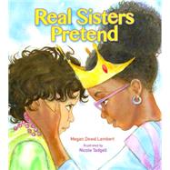 Real Sisters Pretend by Lambert, Megan Dowd; Tadgell, Nicole, 9780884484417