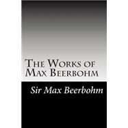 The Works of Max Beerbohm by Beerbohm, Max, Sir, 9781502754417