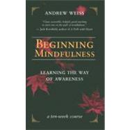 Beginning Mindfulness Learning the Way of Awareness by Weiss, Andrew, 9781577314417