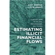 Estimating Illicit Financial Flows A Critical Guide to the Data, Methodologies, and Findings by Cobham, Alex; Jansky, Petr, 9780198854418
