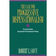 Case for Progressive Dispensationalism : The Interface Between Dispensational and Non-Dispensational Theology by Robert L. Saucy, 9780310304418