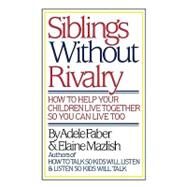 Siblings Without Rivalry How to Help Your Children Live Together So You Can Live Too by Faber, Adele; Mazlish, Elaine; Coe, Kimberly Ann, 9780393024418