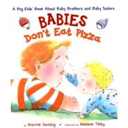 Babies Don't Eat Pizza : A Big Kids' Book about Baby Brothers and Baby Sisters by Tilley, Debbie (Illustrator); Danzig, Dianne (Author), 9780525474418