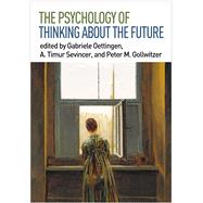 The Psychology of Thinking about the Future by Oettingen, Gabriele; Sevincer, A. Timur; Gollwitzer, Peter M., 9781462534418