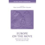 Europe on the Move Refugees in the Era of the Great War by Gatrell, Peter; Zhvanko, Liubov, 9781784994419