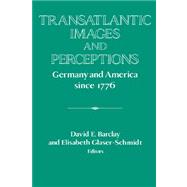 Transatlantic Images and Perceptions: Germany and America since 1776 by Edited by David E. Barclay , Elisabeth Glaser-Schmidt, 9780521534420