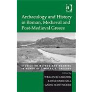 Archaeology and History in Roman, Medieval and Post-Medieval Greece: Studies on Method and Meaning in Honor of Timothy E. Gregory by Hall,Linda Jones;Caraher,Willi, 9780754664420