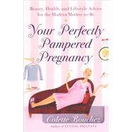 Your Perfectly Pampered Pregnancy Beauty, Health, and Lifestyle Advice for the Modern Mother-to-Be by Bouchez, Colette, 9780767914420
