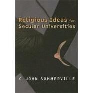 Religious Ideas for Secular Universities by Sommerville, C. John, 9780802864420