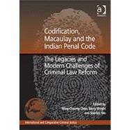 Codification, Macaulay and the Indian Penal Code: The Legacies and Modern Challenges of Criminal Law Reform by Wright,Barry;Chan,Wing-Cheong, 9781409424420