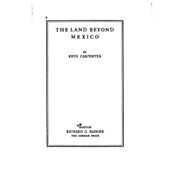 The Land Beyond Mexico by Carpenter, Rhys, 9781523724420