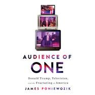 Audience of One Donald Trump, Television, and the Fracturing of America by Poniewozik, James, 9781631494420
