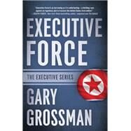 Executive Force by Grossman, Gary, 9781635764420