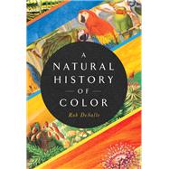 A Natural History of Color by Desalle, Rob; Bachor, Hans, 9781643134420