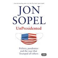 UnPresidented Politics, Pandemics and the Race that Trumped All Others by Sopel, Jon, 9781785944420
